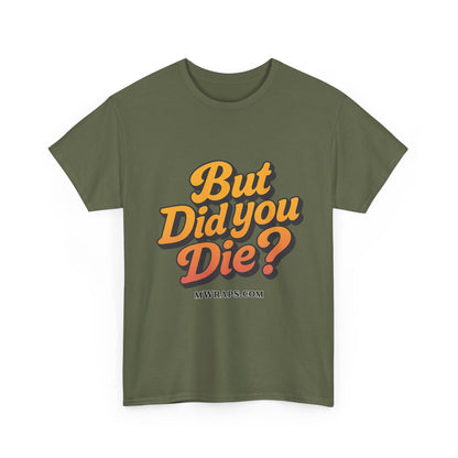 "But Did You Die?" T-Shirt- Vintage Style Graphic Tee for Men & Women