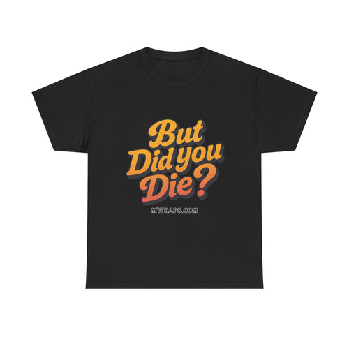 "But Did You Die?" T-Shirt- Vintage Style Graphic Tee for Men & Women