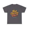 "But Did You Die?" T-Shirt- Vintage Style Graphic Tee for Men & Women