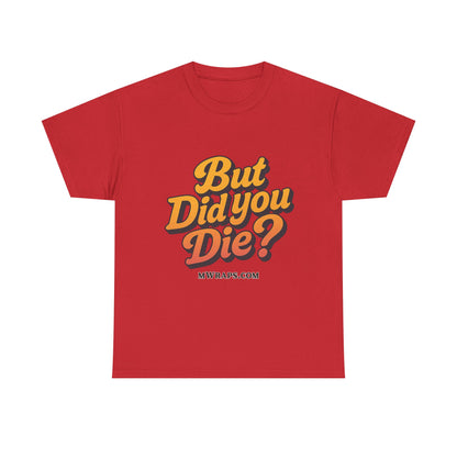 "But Did You Die?" T-Shirt- Vintage Style Graphic Tee for Men & Women